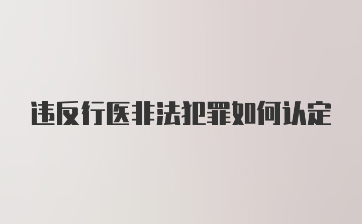 违反行医非法犯罪如何认定