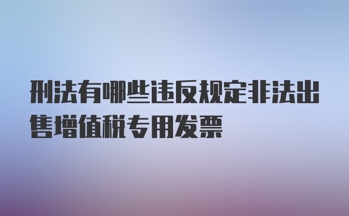 刑法有哪些违反规定非法出售增值税专用发票