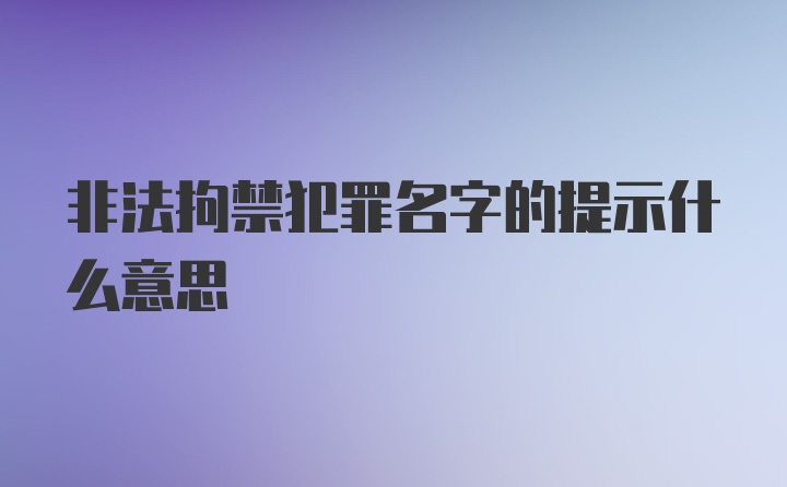 非法拘禁犯罪名字的提示什么意思