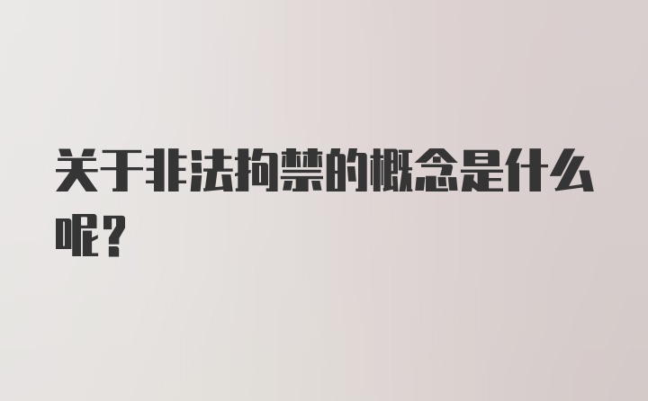 关于非法拘禁的概念是什么呢？