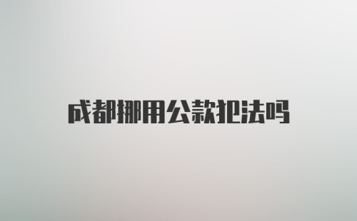 成都挪用公款犯法吗