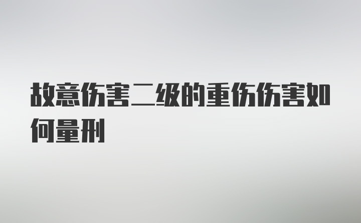 故意伤害二级的重伤伤害如何量刑