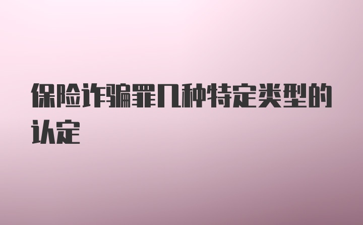 保险诈骗罪几种特定类型的认定