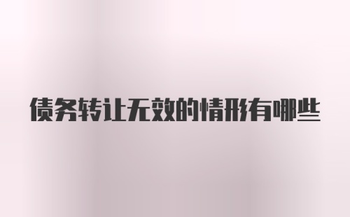 债务转让无效的情形有哪些