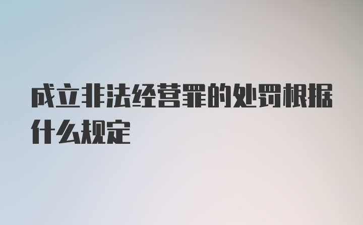 成立非法经营罪的处罚根据什么规定