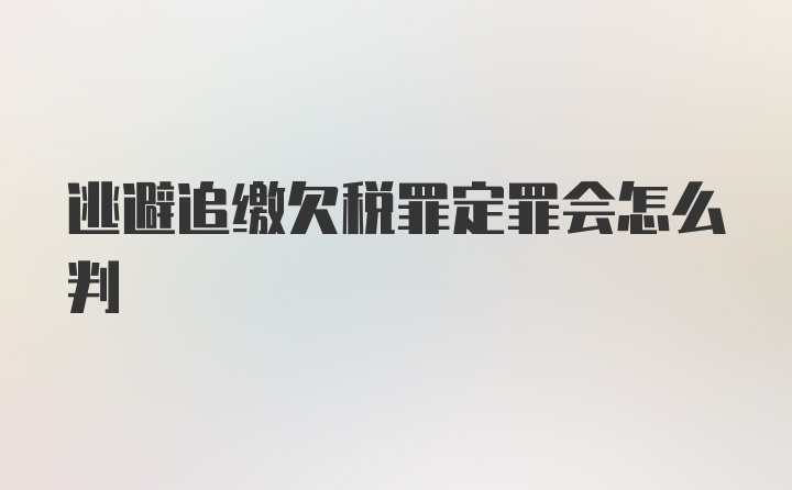 逃避追缴欠税罪定罪会怎么判