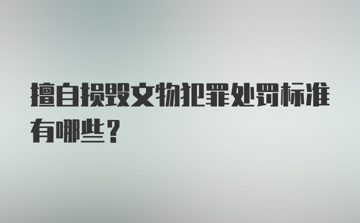 擅自损毁文物犯罪处罚标准有哪些?