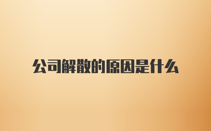 公司解散的原因是什么