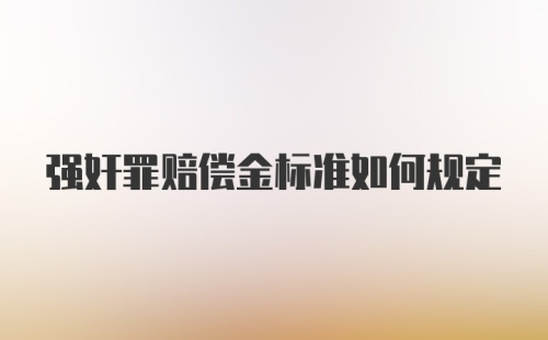 强奸罪赔偿金标准如何规定