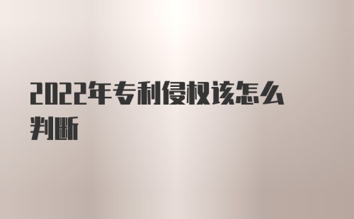 2022年专利侵权该怎么判断