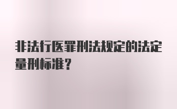 非法行医罪刑法规定的法定量刑标准？