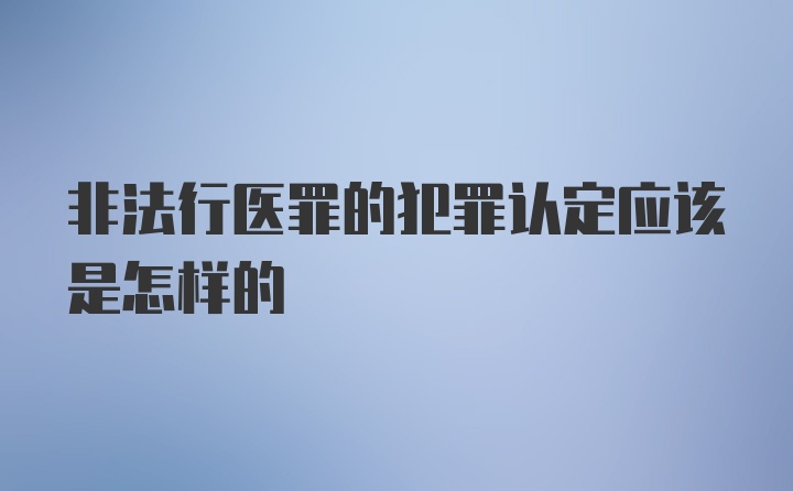 非法行医罪的犯罪认定应该是怎样的