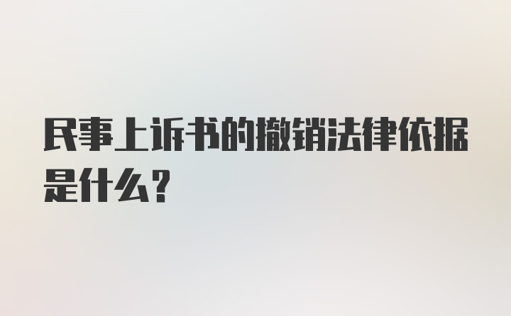 民事上诉书的撤销法律依据是什么？