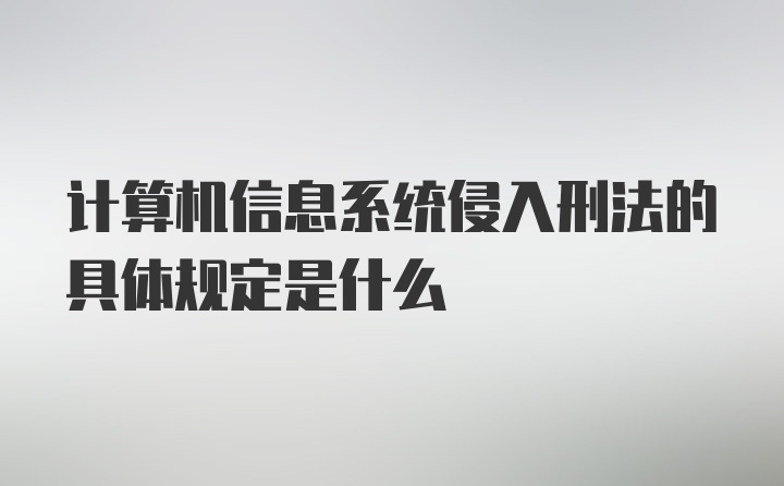 计算机信息系统侵入刑法的具体规定是什么