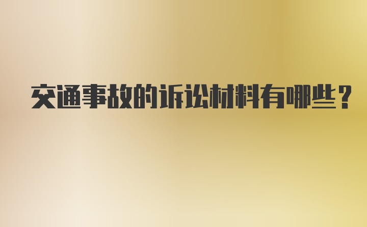 交通事故的诉讼材料有哪些？