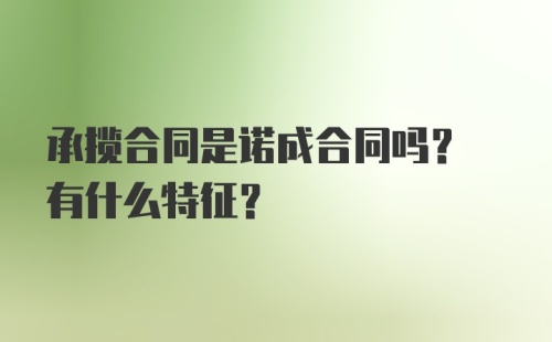 承揽合同是诺成合同吗? 有什么特征?