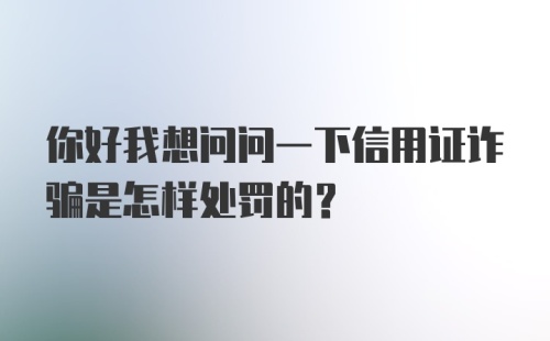 你好我想问问一下信用证诈骗是怎样处罚的？