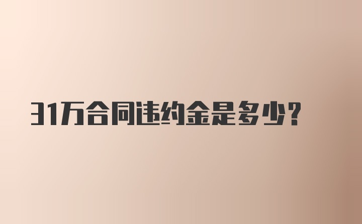 31万合同违约金是多少？