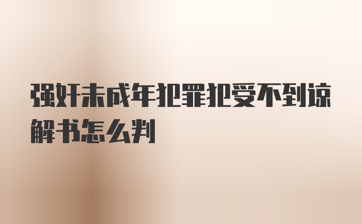 强奸未成年犯罪犯受不到谅解书怎么判