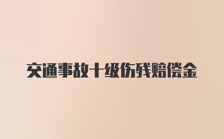 交通事故十级伤残赔偿金