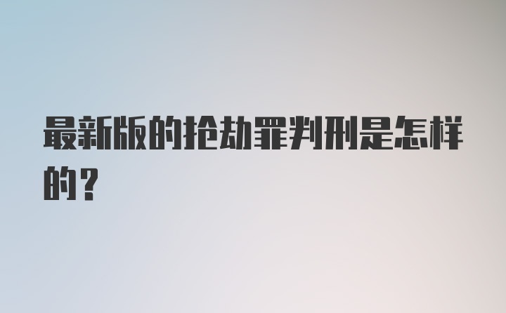 最新版的抢劫罪判刑是怎样的?