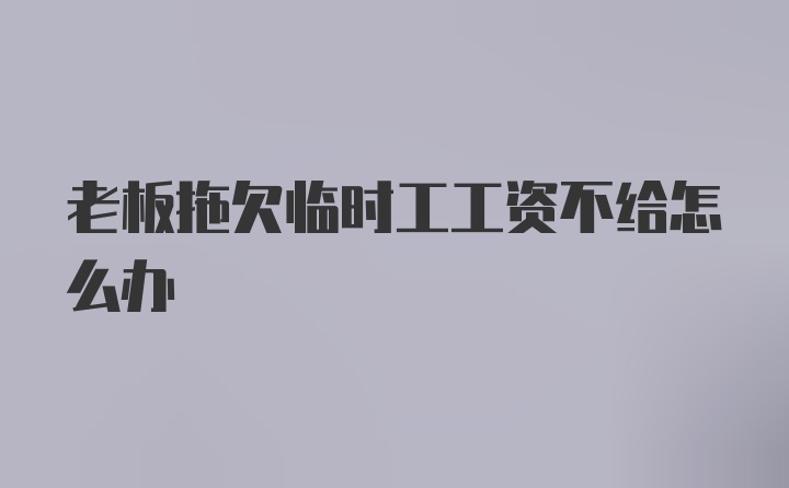 老板拖欠临时工工资不给怎么办