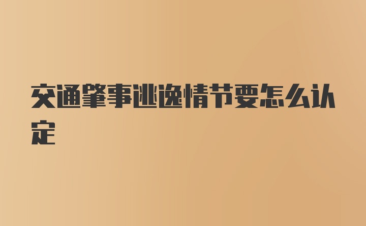 交通肇事逃逸情节要怎么认定