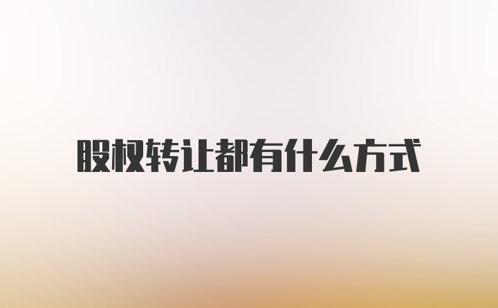 股权转让都有什么方式