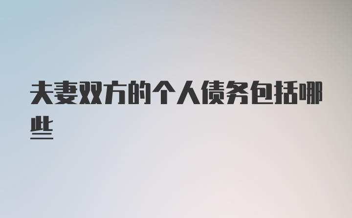 夫妻双方的个人债务包括哪些