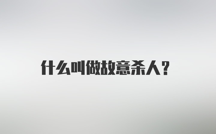 什么叫做故意杀人？