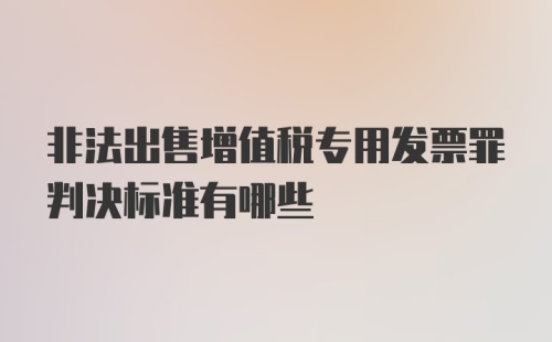 非法出售增值税专用发票罪判决标准有哪些