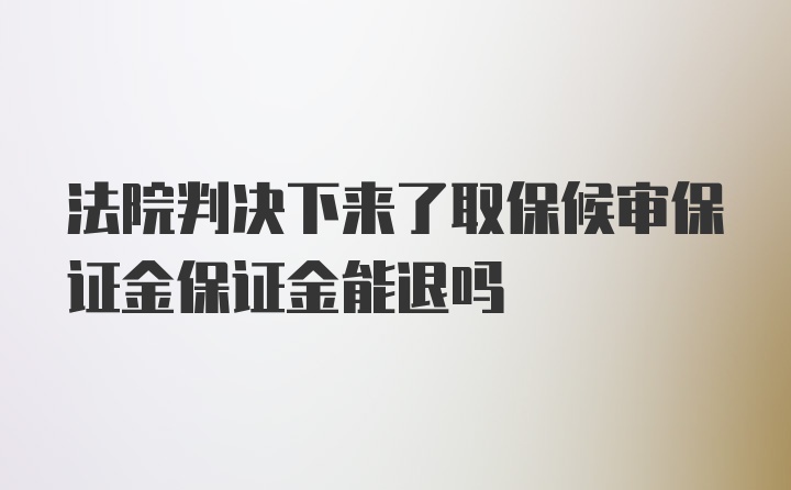 法院判决下来了取保候审保证金保证金能退吗