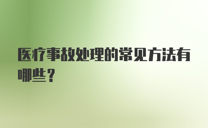 医疗事故处理的常见方法有哪些？