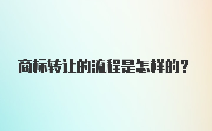 商标转让的流程是怎样的？