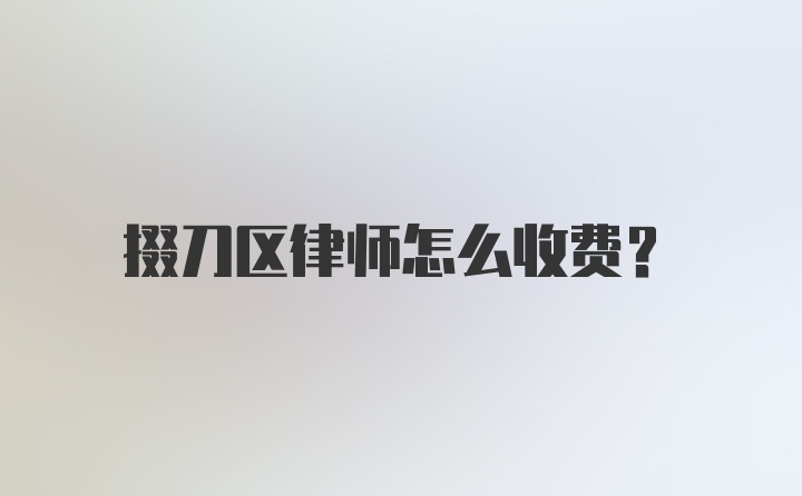 掇刀区律师怎么收费？