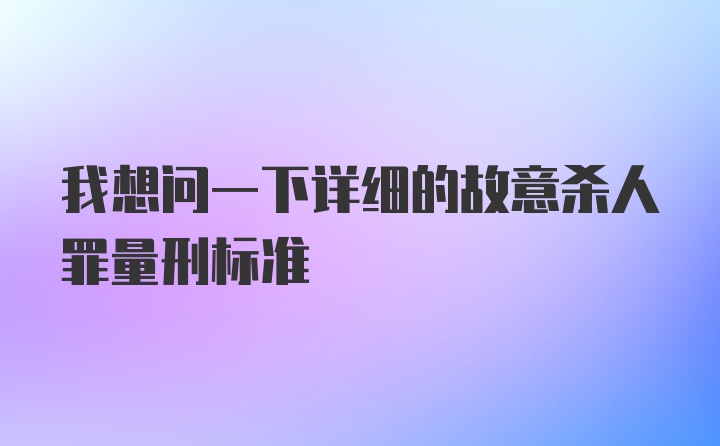 我想问一下详细的故意杀人罪量刑标准