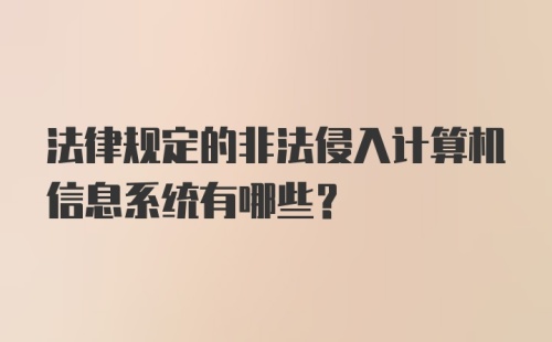 法律规定的非法侵入计算机信息系统有哪些？