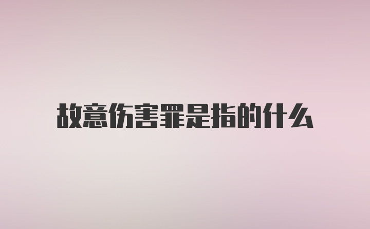 故意伤害罪是指的什么