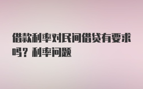 借款利率对民间借贷有要求吗？利率问题