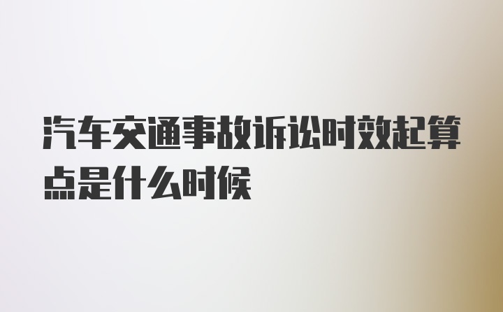 汽车交通事故诉讼时效起算点是什么时候