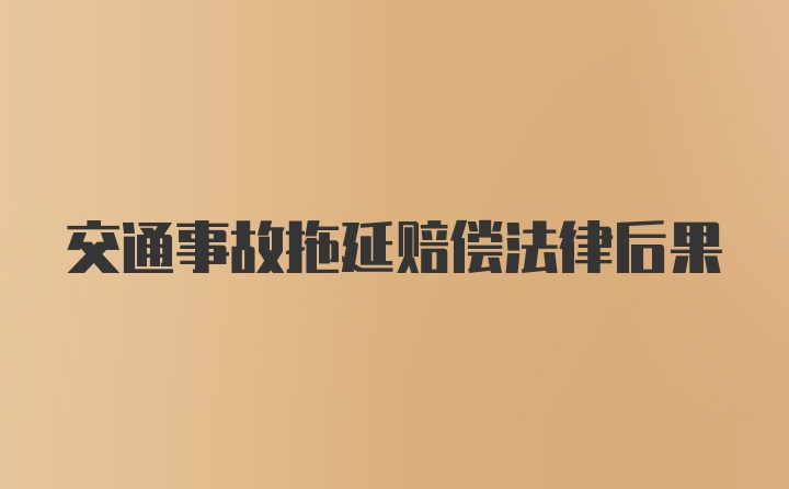 交通事故拖延赔偿法律后果