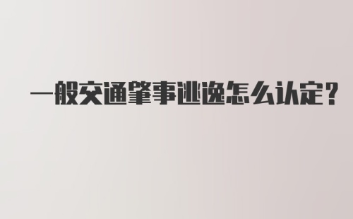 一般交通肇事逃逸怎么认定？