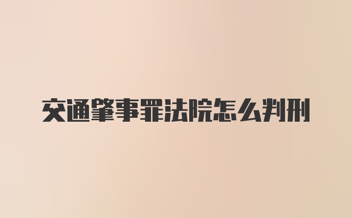 交通肇事罪法院怎么判刑