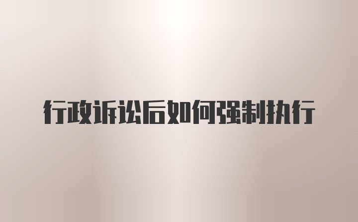 行政诉讼后如何强制执行