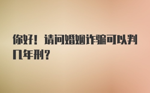 你好！请问婚姻诈骗可以判几年刑？