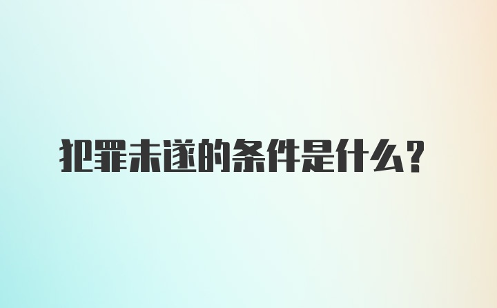 犯罪未遂的条件是什么？