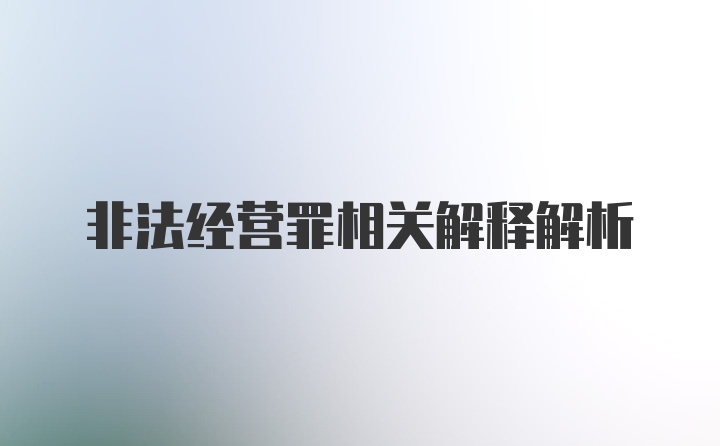 非法经营罪相关解释解析