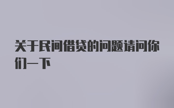 关于民间借贷的问题请问你们一下