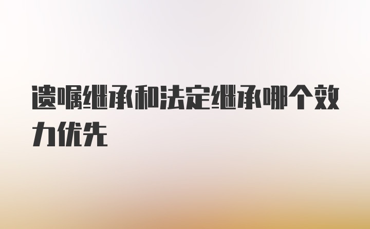 遗嘱继承和法定继承哪个效力优先