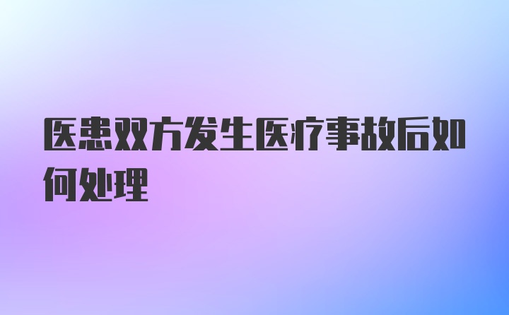 医患双方发生医疗事故后如何处理